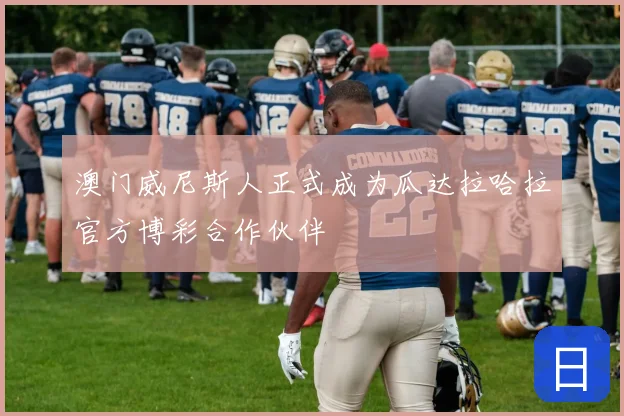 澳门威尼斯人正式成为瓜达拉哈拉官方博彩合作伙伴