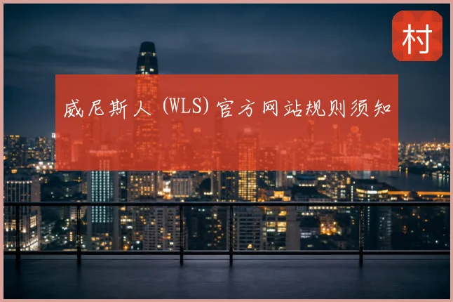 威尼斯人 (WLS)官方网站规则须知